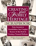 Creating Your Family Heritage Scrapbook: From Ancestors to Grandchildren, Your Complete Resource and Idea Book for Creating a Treasured Heirloom