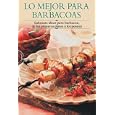 Lo mejor para barbacoas: Sabrosas ideas para barbacoa de los primeros platos a los postres (Cocina paso a paso series)