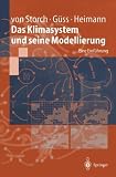 Das Klimasystem und seine Modellierung: Eine Einf&uuml;hrung - Hans von Storch, Stefan G&uuml;ss, Martin Heimann