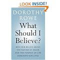 What Should I Believe?: Why Our Beliefs about the Nature of Death and the Purpose of Life Dominate Our Lives