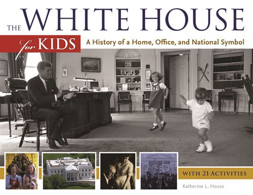 The White House for Kids: A History of a Home, Office, and National Symbol, with 21 Activities (For Kids series)