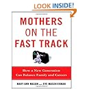 Mothers on the Fast Track: How a New Generation Can Balance Family and Careers