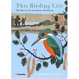 This Birding Life: The Best of the Guardian's Birdwatch: The Diary of a Lifetime's Hobby (Guardian)
