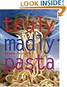 Truly, Madly Pasta: The Ultimate Book for Pasta Lovers
