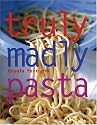 Truly, Madly Pasta: The Ultimate Book for Pasta Lovers