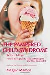 The Pampered Child Syndrome: How to Recognize It, How to Manage It, And How to Avoid It-a Guide for Parents And Professionals