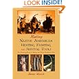 Making Native American Hunting, Fighting, and Survival Tools: The Complete Guide to Making and Using Traditional Tools