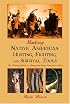 Making Native American Hunting, Fighting, and Survival Tools: The Complete Guide to Making and Using Traditional Tools