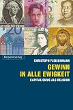 Gewinn in alle Ewigkeit: Kapitalismus als Religion - Christoph Fleischmann