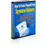 How To Protect Yourself From Adware And Spyware - The Ultimate Guide To Removing And Protecting Against Adware And Spyware On Your PC! A+ Reviews