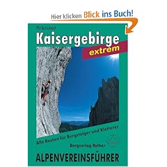 Kaisergebirge extrem. Ein F�hrer f�r T�ler, H�tten und Berge