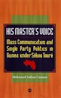 His Master's Voice: Mass Communication and Single-Party Politics in Guinea Under Sekou Toure