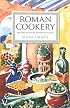Roman Cookery: Ancient Recipes for Modern Kitchens