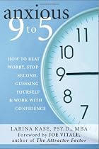 Anxious 9 to 5: How to Beat Worry, Stop Second Guessing Yourself, And Work With Confidence