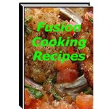 150 FUSION COOKING RECIPES - Fusion Cooking Is The Art Of Mixing Ingredients And Preparation Styles From Different Countries And Cultures Into A Unique Dish! Mission-Surf