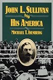 John L. Sullivan and His America (Sport and Society)