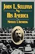 John L. Sullivan and His America (Sport and Society)