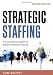 Strategic Staffing: A Comprehensive System for Effective Workforce Planning