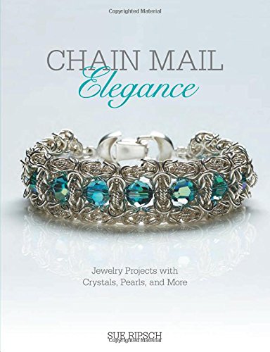 Chain Mail Elegance: Jewelry Projects with Crystals, Pearls, and More, by Sue Ripsch