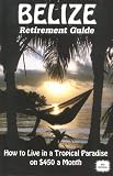 Belize Retirement Guide: How to Live in a Tropical Paradise on $450 a Month