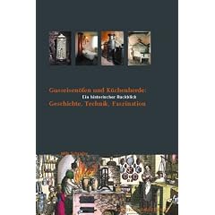 Gusseisen�fen und K�chenherde - Geschichte, Technik, Faszination. Ein historischer R�ckblick