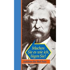 Machen Sie es wie ich, l�gen Sie! Anekdoten �ber Mark Twain