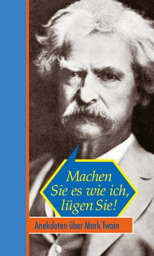 Machen Sie es wie ich, lügen Sie! Anekdoten über Mark Twain by Franziska Kleiner