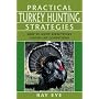 Practical Turkey Hunting Strategies: How to Hunt Effectively Under Any Conditions