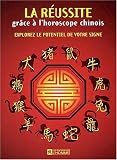 La réussite grâce à l\'horoscope chinois. Explorez le potentiel de votre signe
