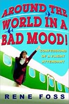 Around the World in a Bad Mood: Confessions of a Flight Attendant