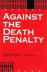 Against the Death Penalty: Christian and Secular Arguments Against Capital Punishment