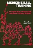 Medicine Ball Training: A Complete Book of Medicine Ball Exercises for Coaches of All Sports