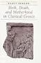 Birth, Death, and Motherhood in Classical Greece (Ancient Society and History)
