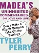 Don't Make a Black Woman Take Off Her Earrings: Madea's Uninhibited Commentaries on Love and Life