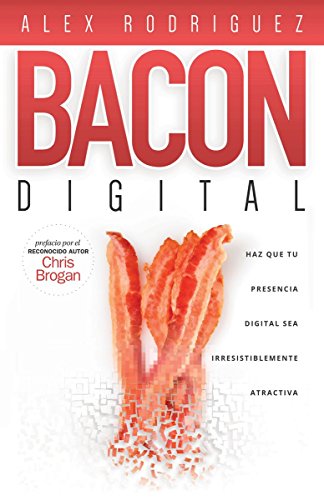 bacon digital haz que tu presencia digital sea irresistiblemente atractiva spanish edition