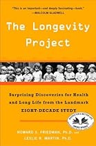 The Longevity Project: Surprising Discoveries for Health and Long Life from the Landmark Eight-Decade S tudy The Longevity Project: Surprising Discoveries for Health and Long Life from the Landmark Eight-Decade S tudy