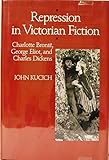 Repression in Victorian fiction : Charlotte Brontë, George Eliot, and Charles Dickens