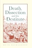 Death, Dissection and the Destitute: The Politics of the Corpse in Pre-Victorian Britain