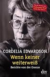 Wenn keiner weiterwei&szlig;: Berichte von der Grenze - Cordelia Edvardson