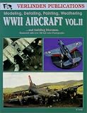  : WWII Aircraft Vol. II: Modeling, Detailing, Painting Weathering and Building Dioramas
