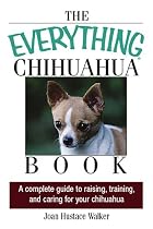 The Everything Chihuahua Book: A Complete Guide to Raising, Training, and Caring for Your Chihuahua (Everything (Pets))