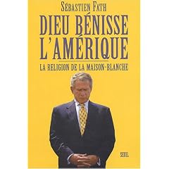 Dieu b�nisse l'Am�rique ! La religion de la Maison-Blanche.