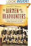The Airmen and the Headhunters: A Tru...