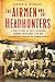 The Airmen and the Headhunters: A True Story of Lost Soldiers, Heroic Tribesmen and the Unlikeliest Rescue of World War II