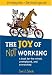 The Joy of Not Working: A Book for the Retired, Unemployed and Overworked- 21st Century Edition by Ernie J. Zelinski