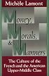 Money, Morals, and Manners: The Culture of the French and the American Upper-Middle Class (Morality and Society Series)