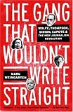 The Gang That Wouldn`t Write Straight: Wolfe, Thompson, Didion, Capote, and the New Journalism Revolution