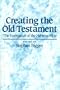 Creating the Old Testament: The Emergence of the Hebrew Bible