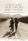 Lukácsian film theory and cinema : a study of Georg Lukács' writings on film, 1913-71