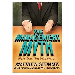 The Management Myth: Why the "Experts" Keep Getting It Wrong by Matthew Stewart and William Hughes